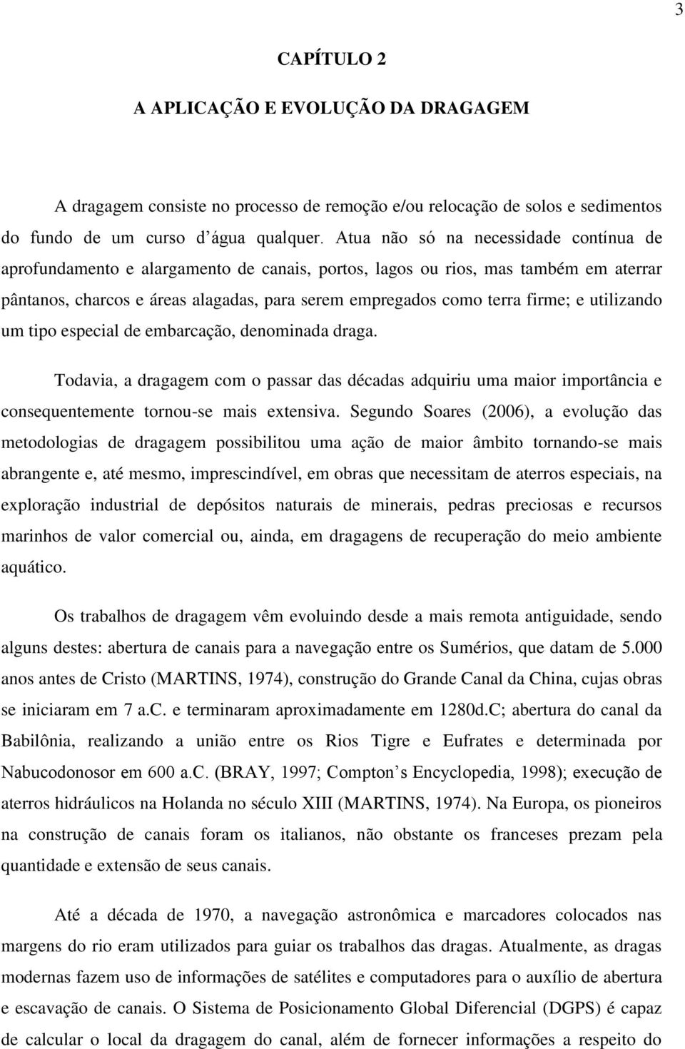 e utilizando um tipo especial de embarcação, denominada draga. Todavia, a dragagem com o passar das décadas adquiriu uma maior importância e consequentemente tornou-se mais extensiva.