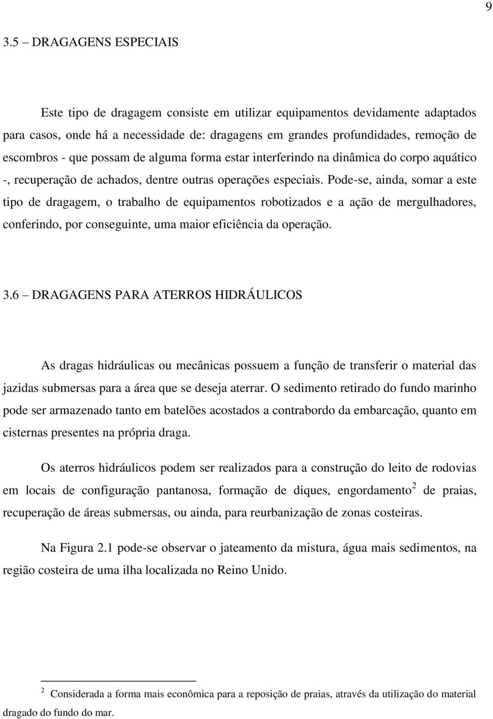 Pode-se, ainda, somar a este tipo de dragagem, o trabalho de equipamentos robotizados e a ação de mergulhadores, conferindo, por conseguinte, uma maior eficiência da operação. 3.