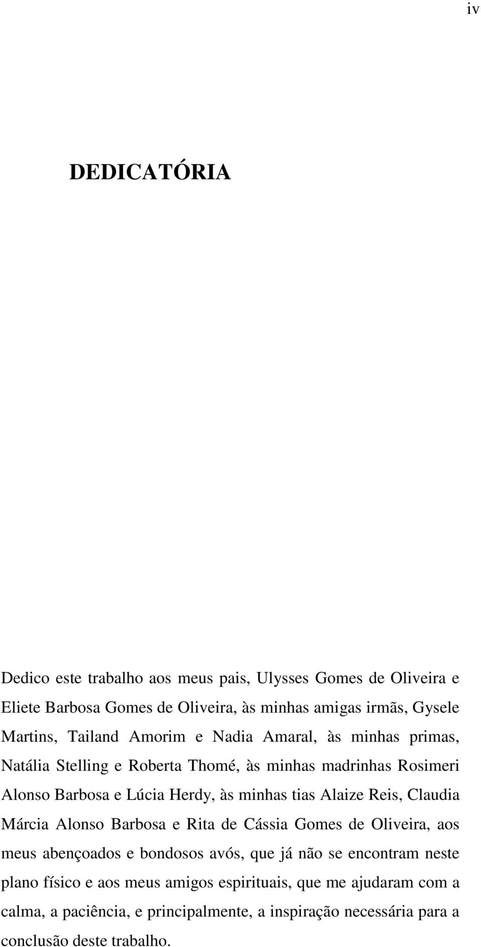 tias Alaize Reis, Claudia Márcia Alonso Barbosa e Rita de Cássia Gomes de Oliveira, aos meus abençoados e bondosos avós, que já não se encontram neste