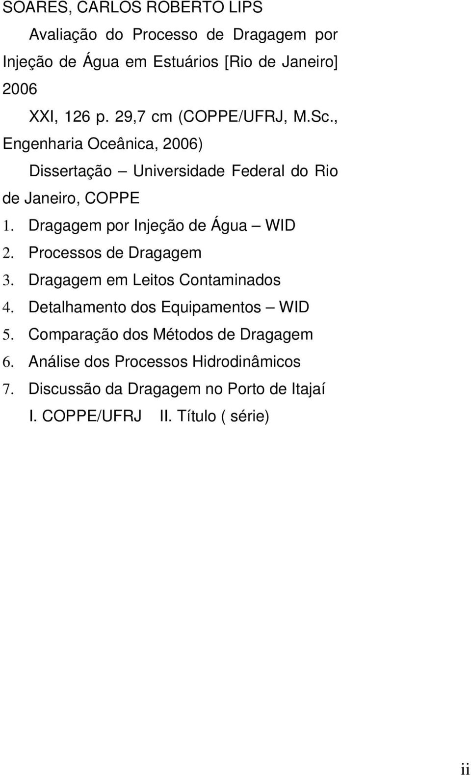 Dragagem por Injeção de Água WID 2. Processos de Dragagem 3. Dragagem em Leitos Contaminados 4. Detalhamento dos Equipamentos WID 5.