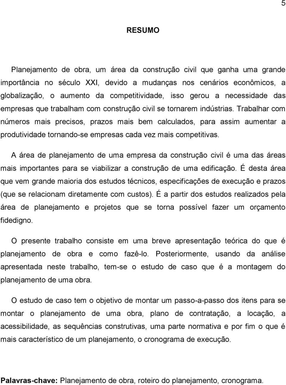 Trabalhar com números mais precisos, prazos mais bem calculados, para assim aumentar a produtividade tornando-se empresas cada vez mais competitivas.