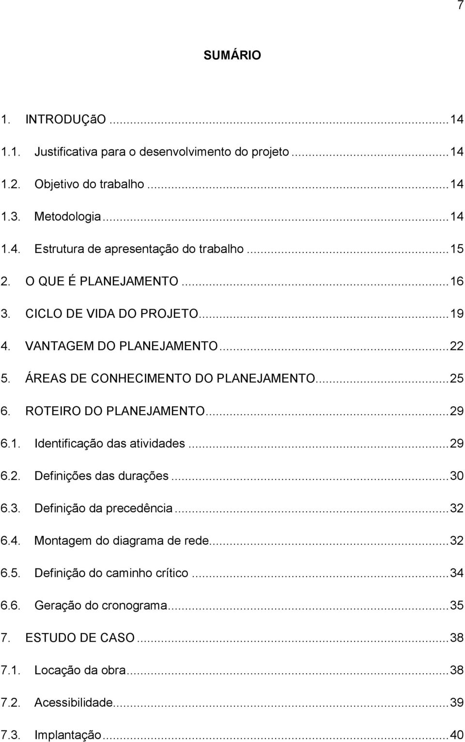 ROTEIRO DO PLANEJAMENTO... 29 6.1. Identificação das atividades... 29 6.2. Definições das durações... 30 6.3. Definição da precedência... 32 6.4.