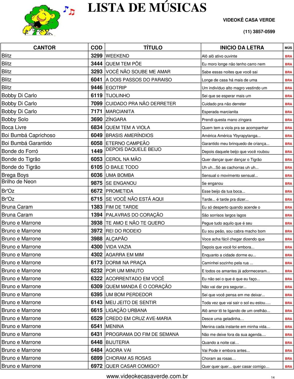 não derreter Bobby Di Carlo 7171 MARCIANITA Esperada marcianita Bobby Solo 3690 ZÍNGARA Prendi questa mano zíngara Boca Livre 6834 QUEM TEM A VIOLA Quem tem a viola pra se acompanhar Boi Bumbá