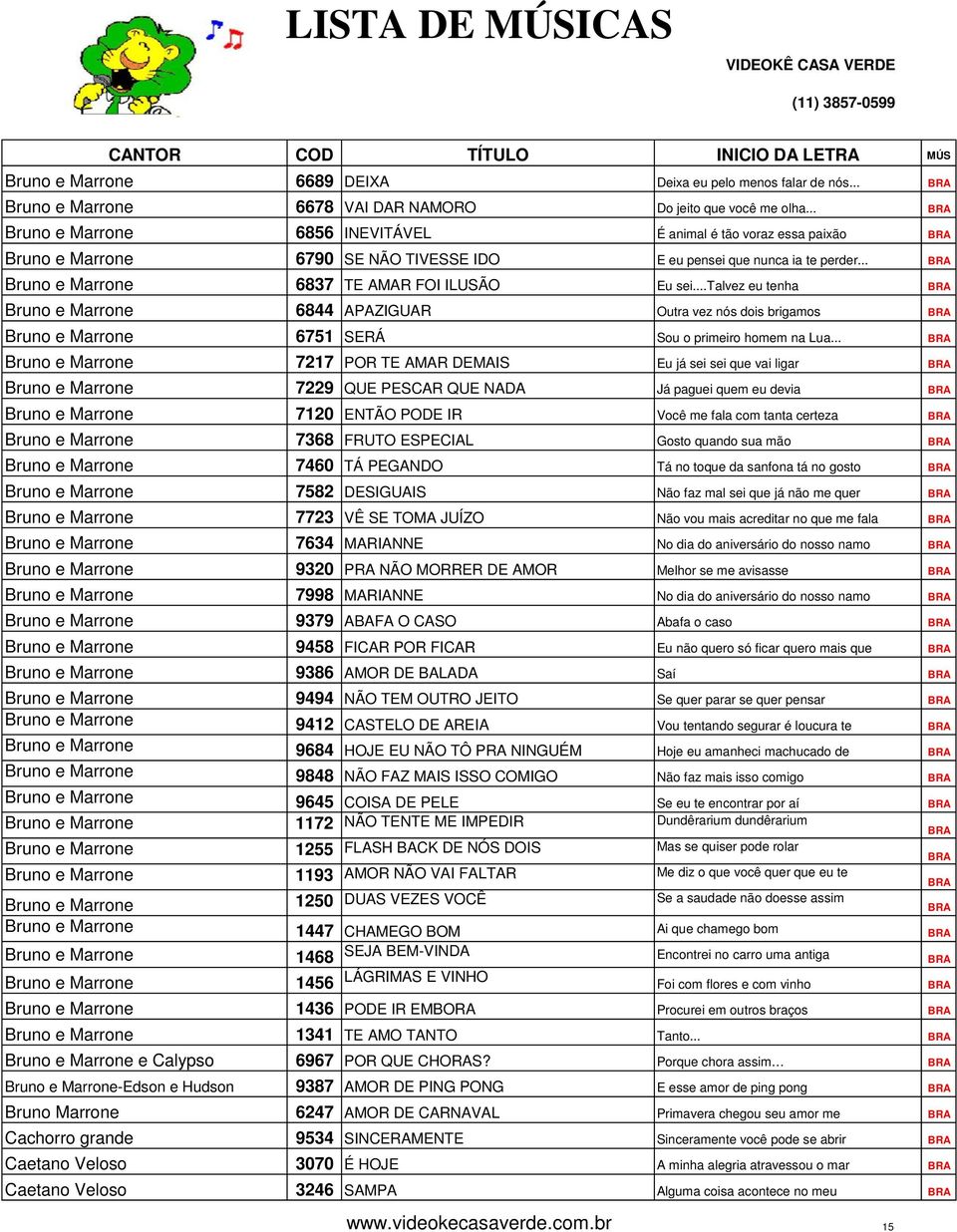 ..talvez eu tenha Bruno e Marrone 6844 APAZIGUAR Outra vez nós dois brigamos Bruno e Marrone 6751 SERÁ Sou o primeiro homem na Lua.