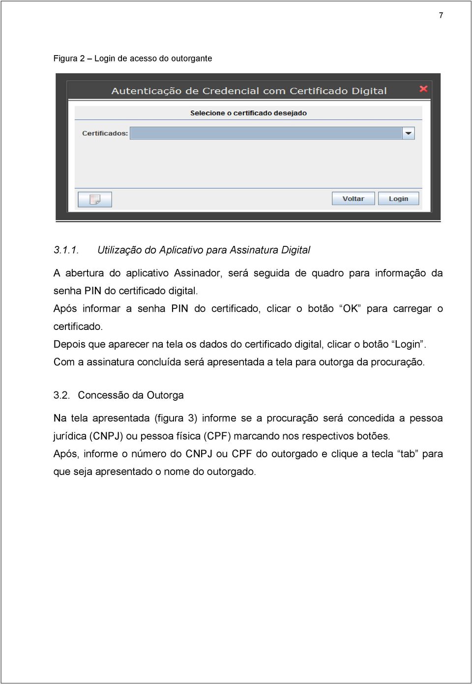 Após informar a senha PIN do certificado, clicar o botão OK para carregar o certificado. Depois que aparecer na tela os dados do certificado digital, clicar o botão Login.