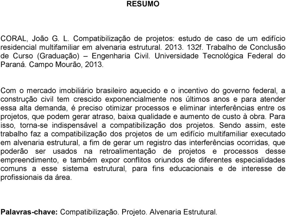 Com o mercado imobiliário brasileiro aquecido e o incentivo do governo federal, a construção civil tem crescido exponencialmente nos últimos anos e para atender essa alta demanda, é preciso otimizar