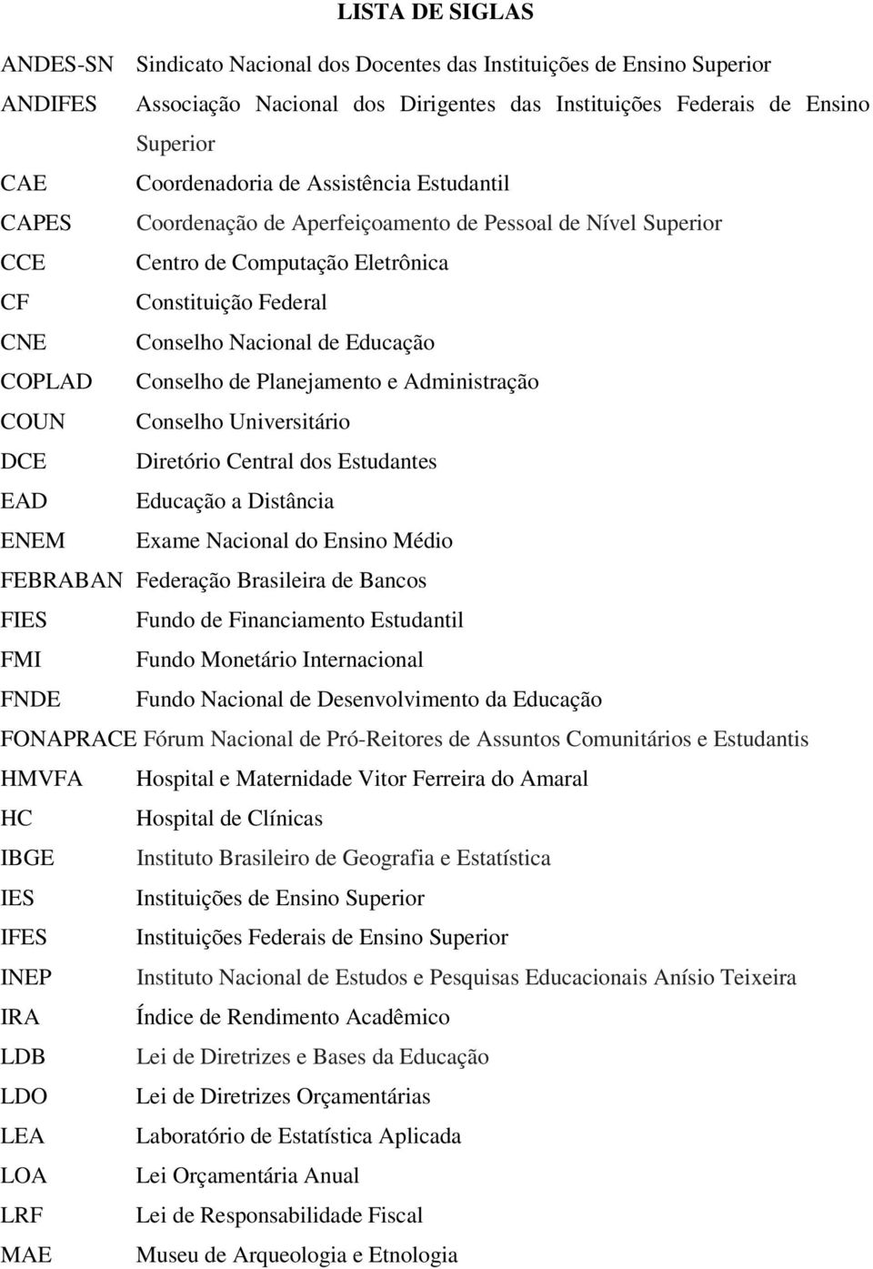 Conselho de Planejamento e Administração COUN Conselho Universitário DCE Diretório Central dos Estudantes EAD Educação a Distância ENEM Exame Nacional do Ensino Médio FEBRABAN Federação Brasileira de