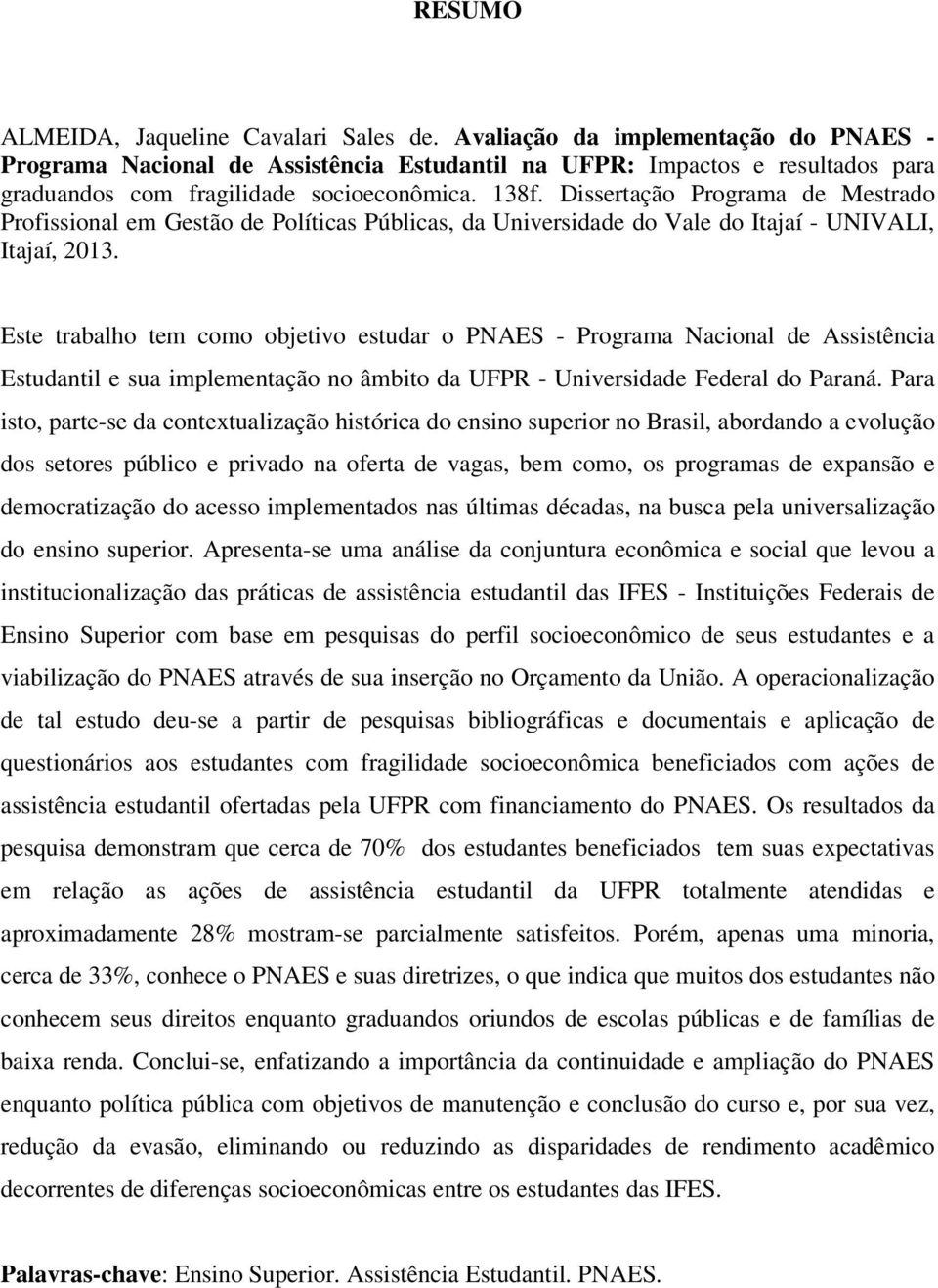 Dissertação Programa de Mestrado Profissional em Gestão de Políticas Públicas, da Universidade do Vale do Itajaí - UNIVALI, Itajaí, 2013.