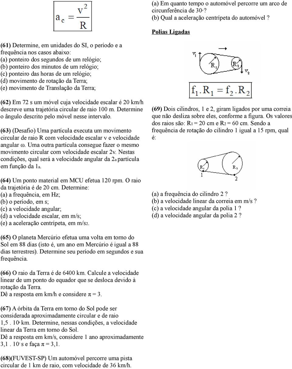 um relógio; (d) movimento de rotação da Terra; (e) movimento de Translação da Terra; (62) Em 72 s um móvel cuja velocidade escalar é 20 km/h descreve uma trajetória circular de raio 100 m.