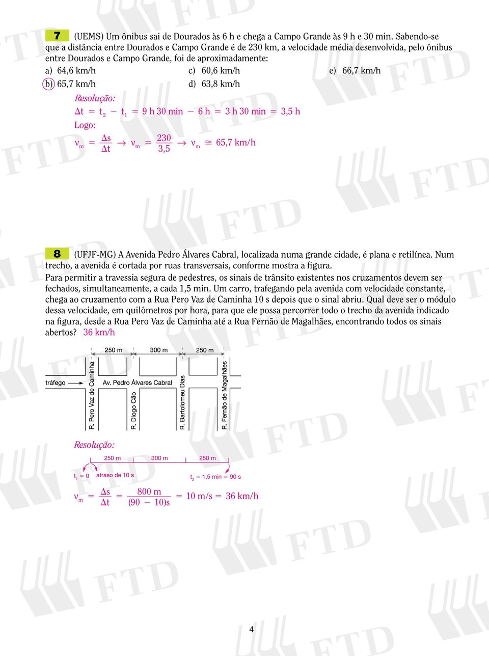 66,7 km/h b) 6,7 km/h d) 63,8 km/h t t 9 h 3 min 6 h 3 h 3 min 3, h Logo: v s v 3 m D m 3, v m 6,7 km/h 8 (UFJF-MG) A Avenida Pedro Álvares Cabral, localizada numa grande cidade, é plana e retilínea.