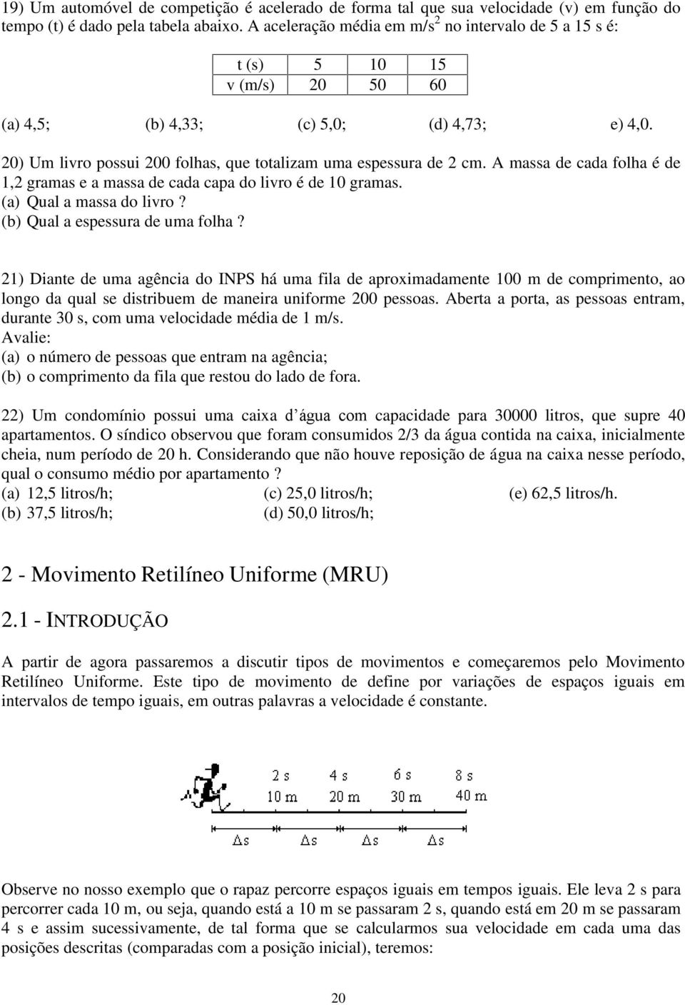 20) Um livro possui 200 folhas, que totalizam uma espessura de 2 cm. A massa de cada folha é de 1,2 gramas e a massa de cada capa do livro é de 10 gramas. (a) Qual a massa do livro?