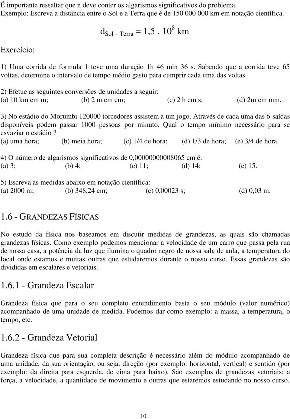 Sabendo que a corrida teve 65 voltas, determine o intervalo de tempo médio gasto para cumprir cada uma das voltas.