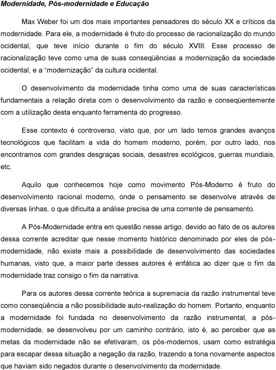 Esse processo de racionalização teve como uma de suas conseqüências a modernização da sociedade ocidental, e a modernização da cultura ocidental.