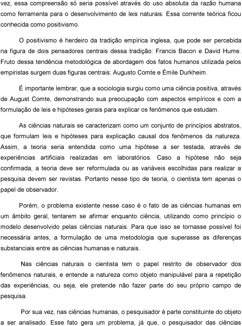 Fruto dessa tendência metodológica de abordagem dos fatos humanos utilizada pelos empiristas surgem duas figuras centrais: Augusto Comte e Émile Durkheim.