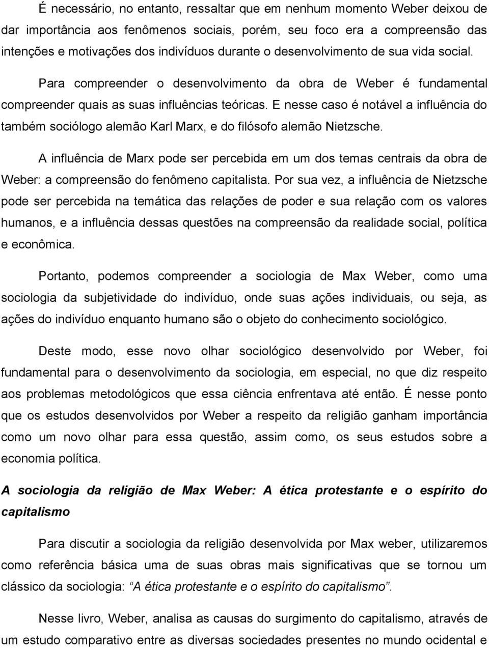 E nesse caso é notável a influência do também sociólogo alemão Karl Marx, e do filósofo alemão Nietzsche.