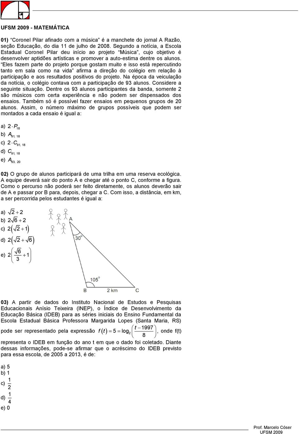 Eles fazem parte do projeto porque gostam muito e isso está repercutindo tanto em sala como na vida afirma a direção do colégio em relação à participação e aos resultados positivos do projeto.