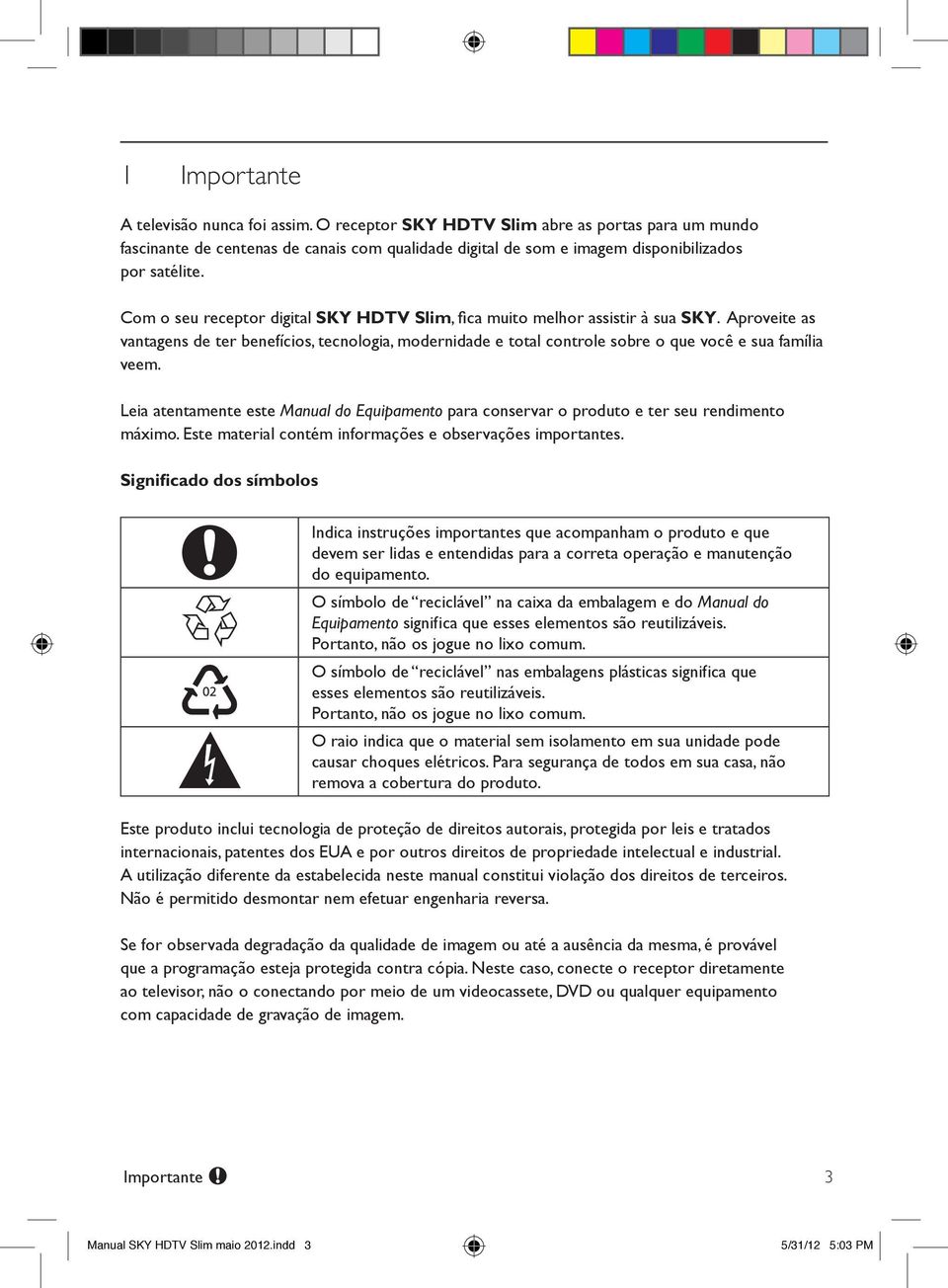 Leia atentamente este Manual do Equipamento para conservar o produto e ter seu rendimento máximo. Este material contém informações e observações importantes.