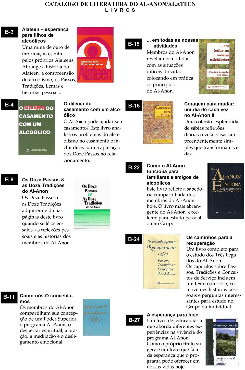 Este livro analisa os problemas do alcoolismo no casamento e inclui dicas para a aplicação dos Doze Passos no relacionamento.