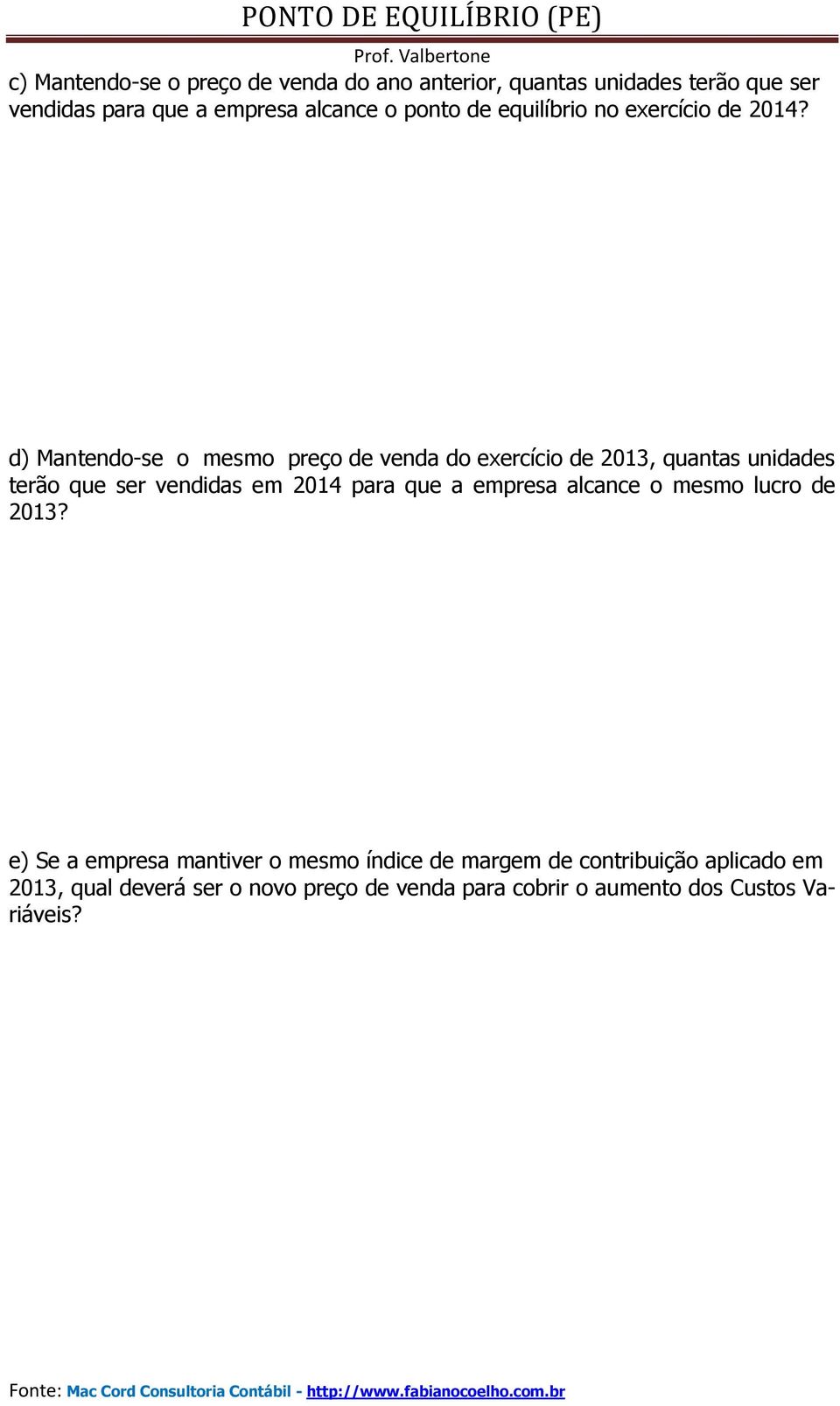 d) Mantendo-se o mesmo preço de venda do exercício de 2013, quantas unidades terão que ser vendidas em 2014 para que a