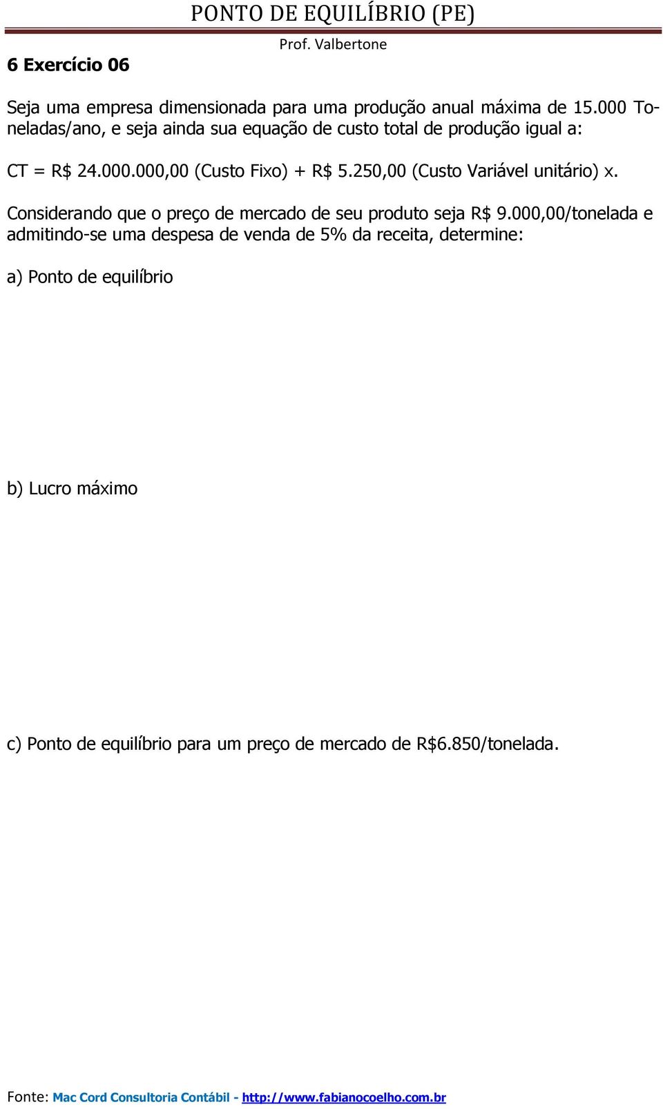 250,00 (Custo Variável unitário) x. Considerando que o preço de mercado de seu produto seja R$ 9.