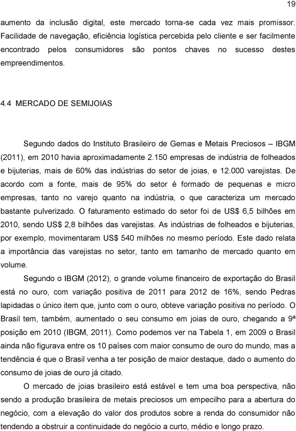4 MERCADO DE SEMIJOIAS Segundo dados do Instituto Brasileiro de Gemas e Metais Preciosos IBGM (2011), em 2010 havia aproximadamente 2.