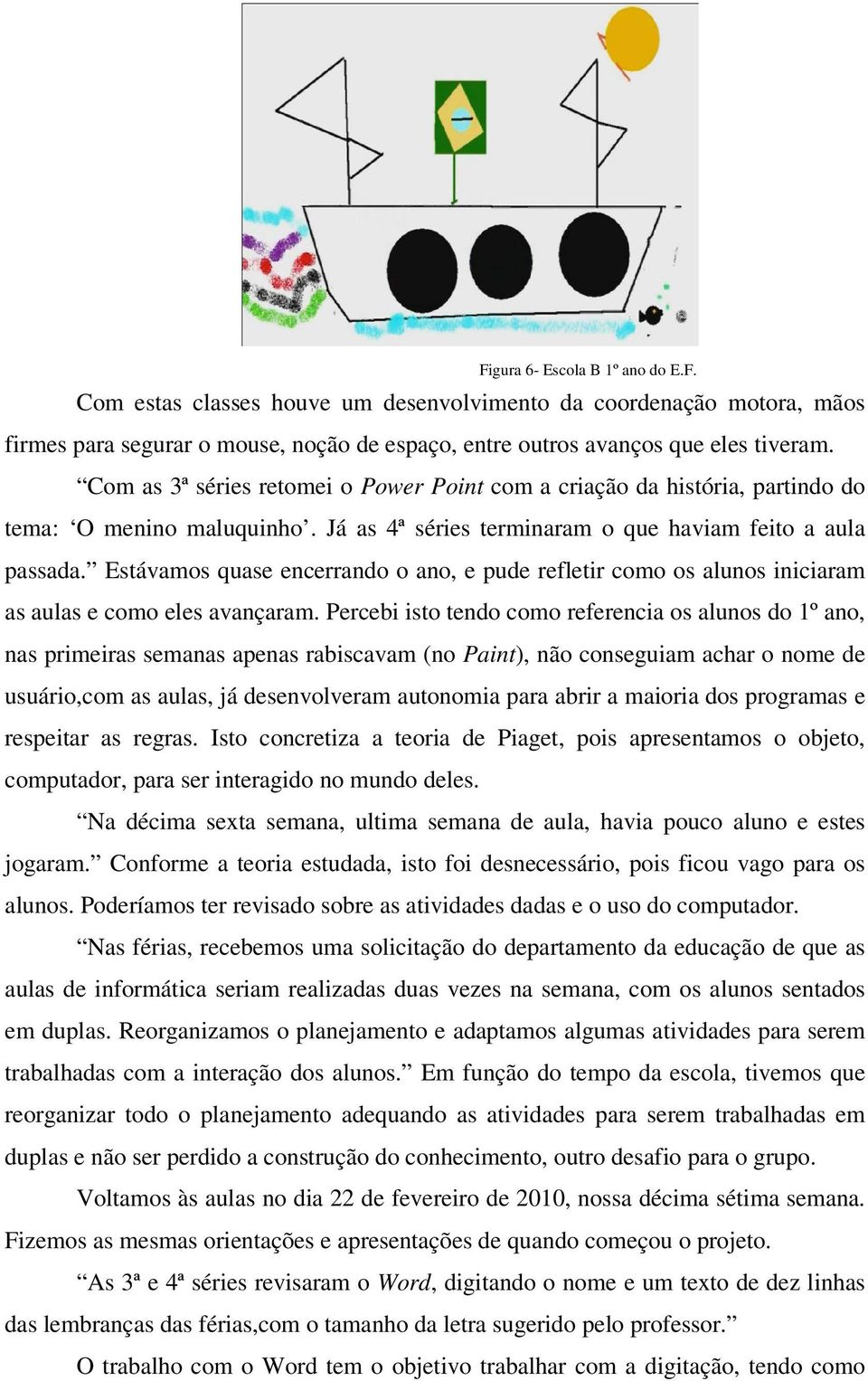 Estávamos quase encerrando o ano, e pude refletir como os alunos iniciaram as aulas e como eles avançaram.