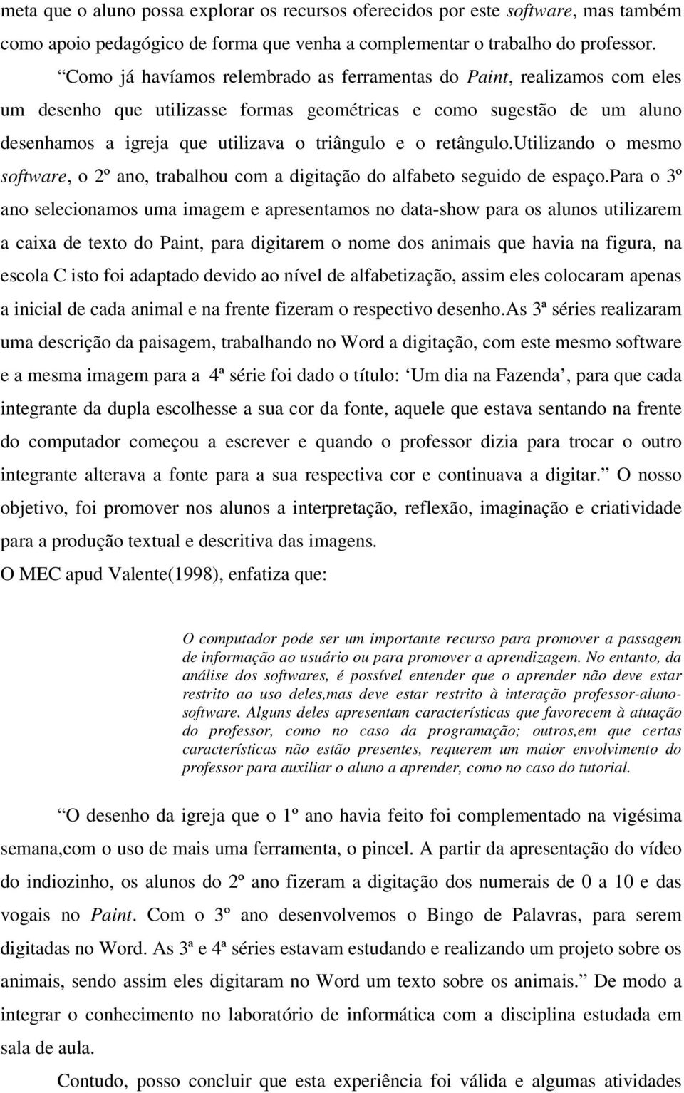 retângulo.utilizando o mesmo software, o 2º ano, trabalhou com a digitação do alfabeto seguido de espaço.