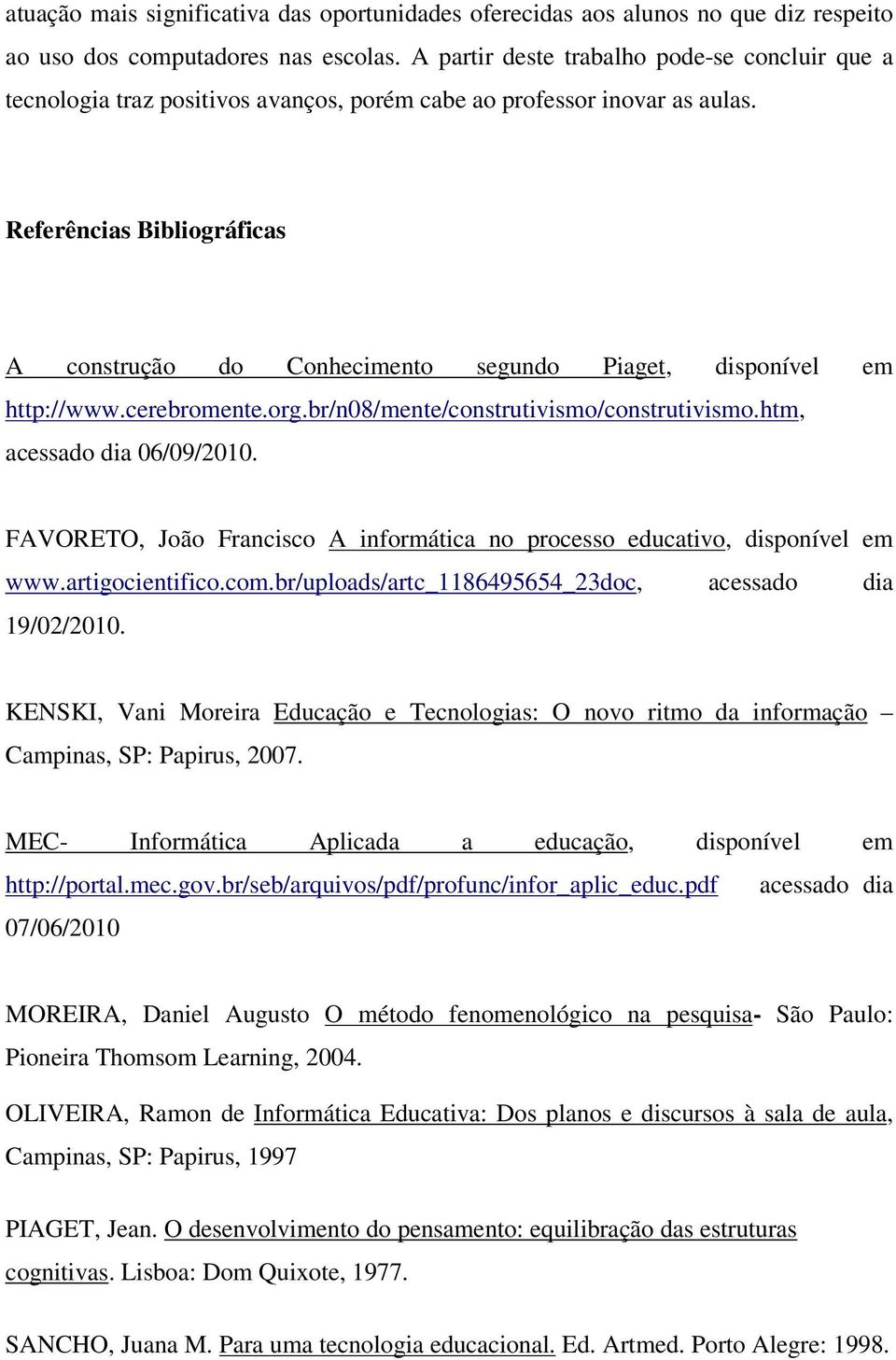 Referências Bibliográficas A construção do Conhecimento segundo Piaget, disponível em http://www.cerebromente.org.br/n08/mente/construtivismo/construtivismo.htm, acessado dia 06/09/2010.