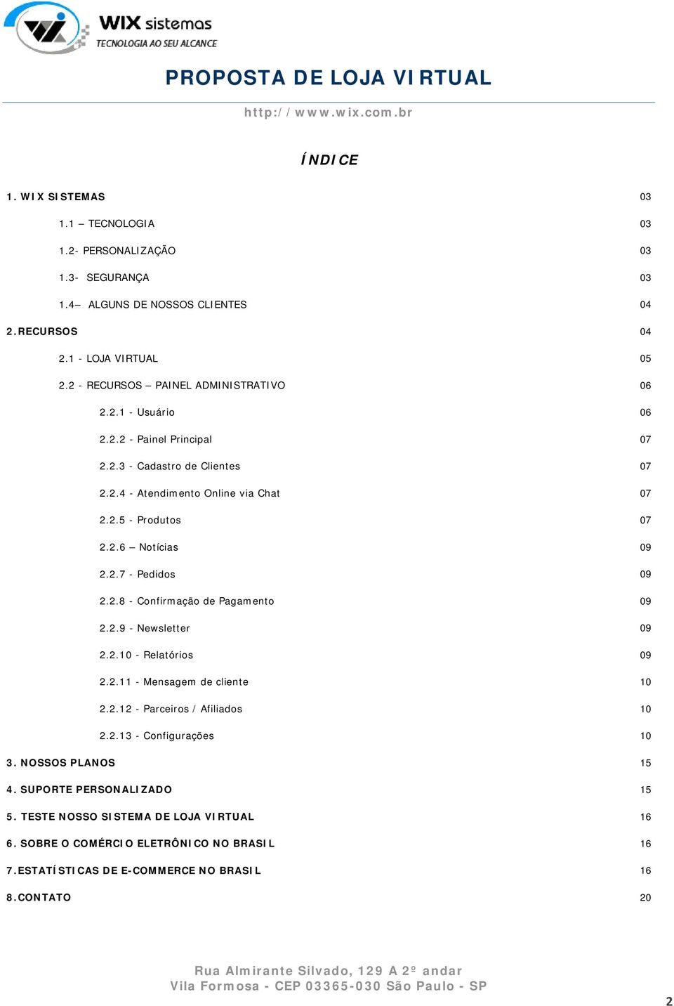 2.7 - Pedidos 09 2.2.8 - Confirmação de Pagamento 09 2.2.9 - Newsletter 09 2.2.10 - Relatórios 09 2.2.11 - Mensagem de cliente 10 2.2.12 - Parceiros / Afiliados 10 2.2.13 - Configurações 10 3.