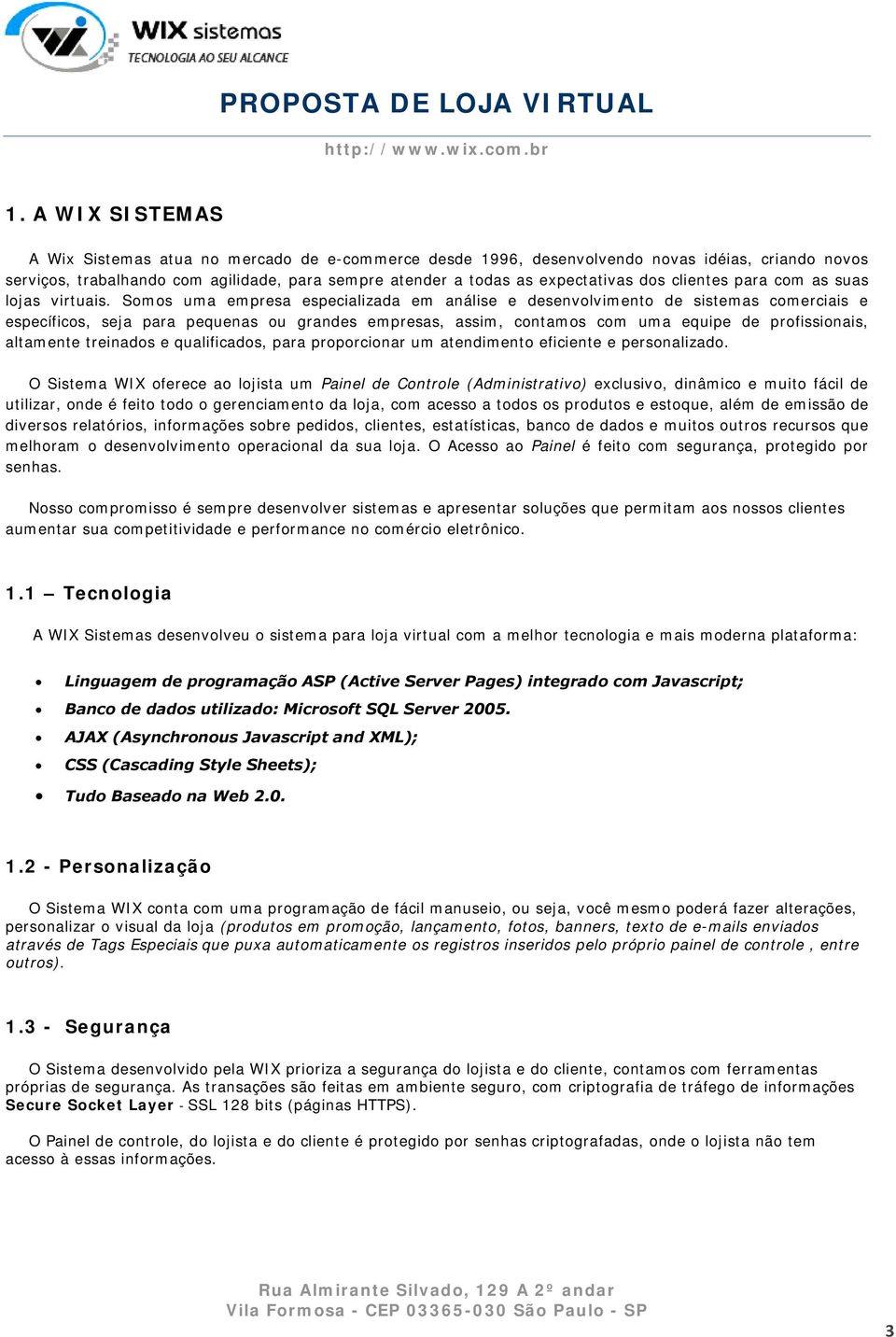 Somos uma empresa especializada em análise e desenvolvimento de sistemas comerciais e específicos, seja para pequenas ou grandes empresas, assim, contamos com uma equipe de profissionais, altamente