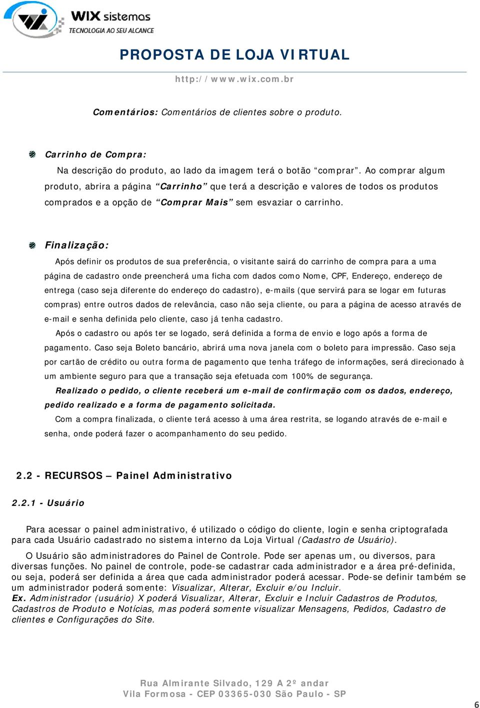 Finalização: Após definir os produtos de sua preferência, o visitante sairá do carrinho de compra para a uma página de cadastro onde preencherá uma ficha com dados como Nome, CPF, Endereço, endereço