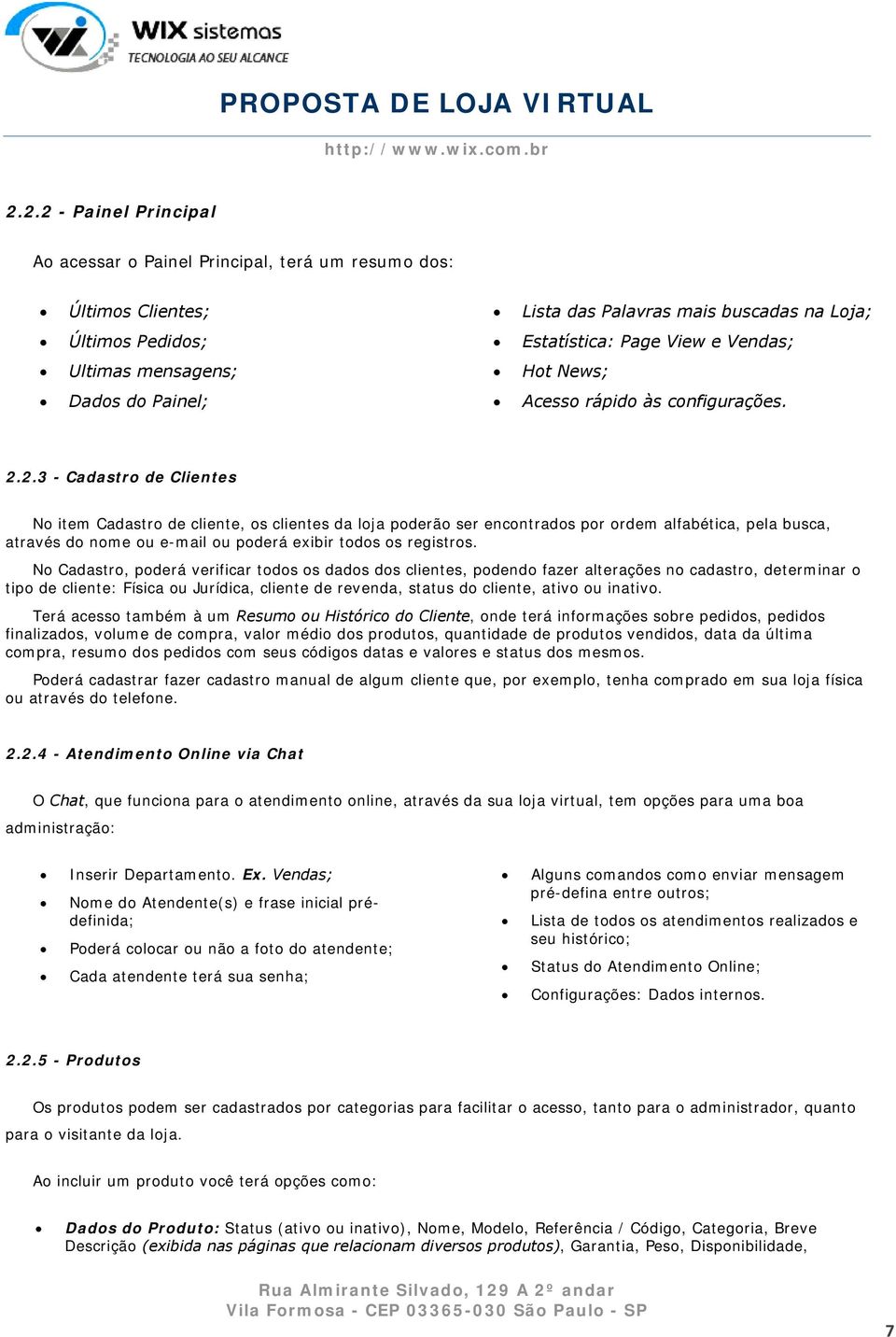 2.3 - Cadastro de Clientes No item Cadastro de cliente, os clientes da loja poderão ser encontrados por ordem alfabética, pela busca, através do nome ou e-mail ou poderá exibir todos os registros.