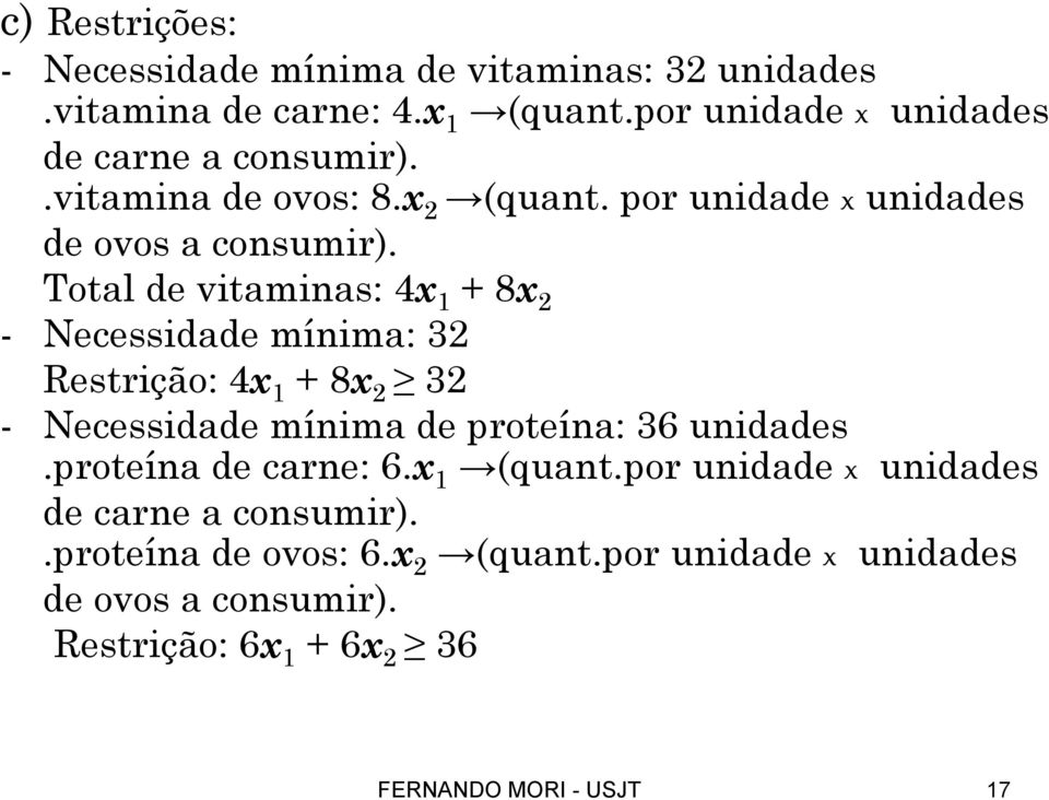 Total de vitaminas: 4x 1 + 8x 2 - Necessidade mínima: 32 Restrição: 4x 1 + 8x 2 32 - Necessidade mínima de proteína: 36 unidades.
