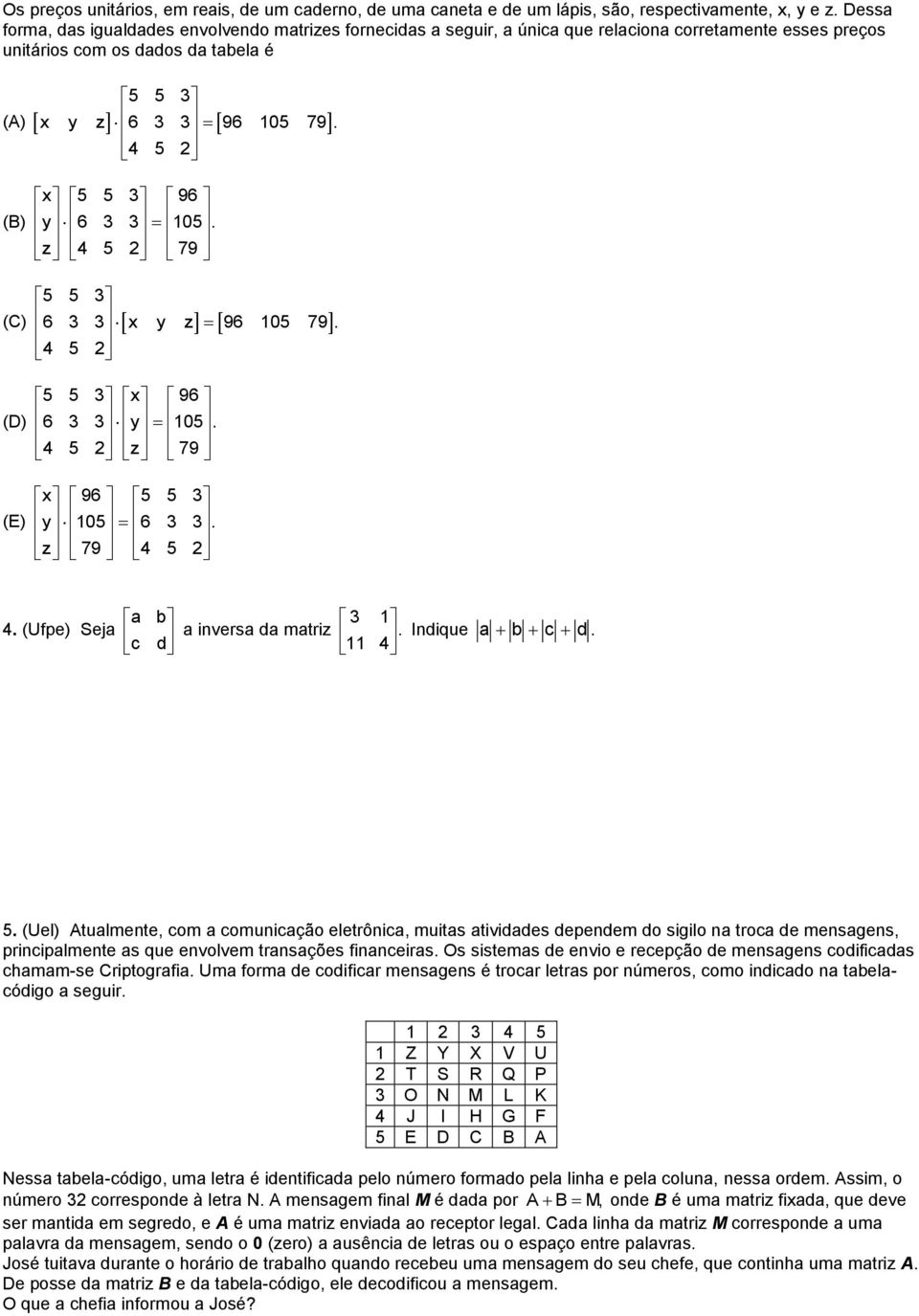 4 5 2 (A) (B) x 5 5 3 96 y 05. z 4 5 2 79 5 5 3 x y z 96 05 79. 4 5 2 (C) (D) (E) 5 5 3 x 96 y 05. 4 5 2 z 79 x 96 5 5 3 y 05. z 79 4 5 2 4. (Ufpe) Seja a c b d a inversa da matriz 3.