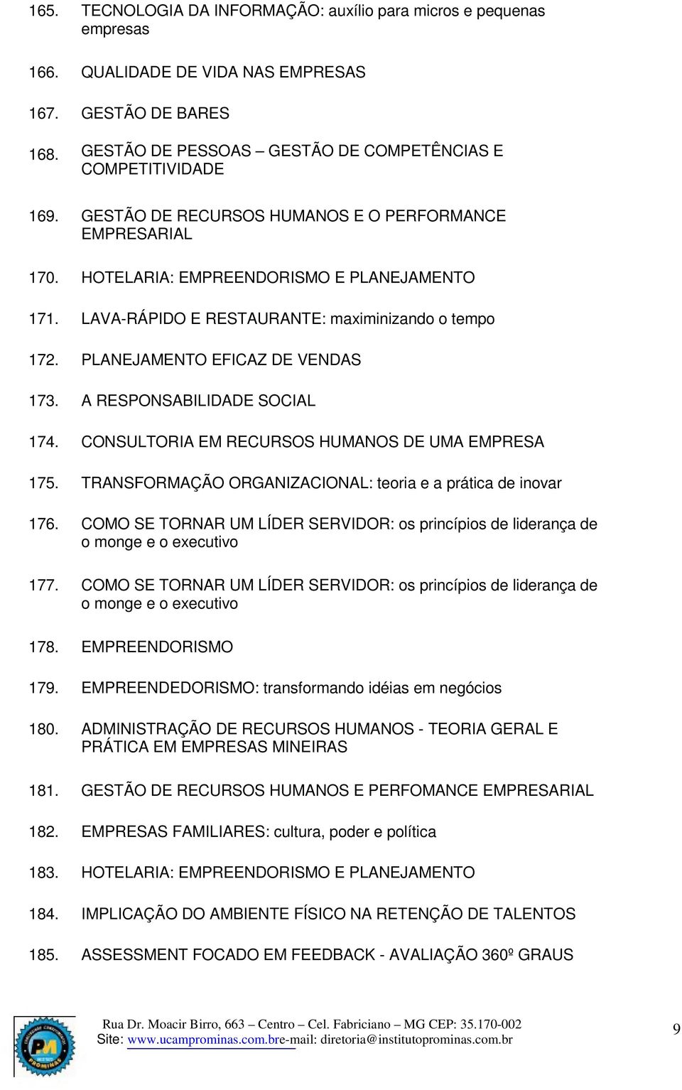 GESTÃO DE RECURSOS HUMANOS E O PERFORMANCE EMPRESARIAL HOTELARIA: EMPREENDORISMO E PLANEJAMENTO LAVA-RÁPIDO E RESTAURANTE: maximinizando o tempo PLANEJAMENTO EFICAZ DE VENDAS A RESPONSABILIDADE