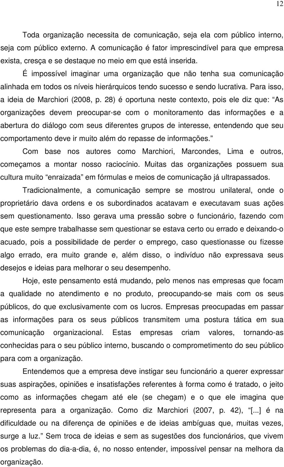 É impossível imaginar uma organização que não tenha sua comunicação alinhada em todos os níveis hierárquicos tendo sucesso e sendo lucrativa. Para isso, a ideia de Marchiori (2008, p.