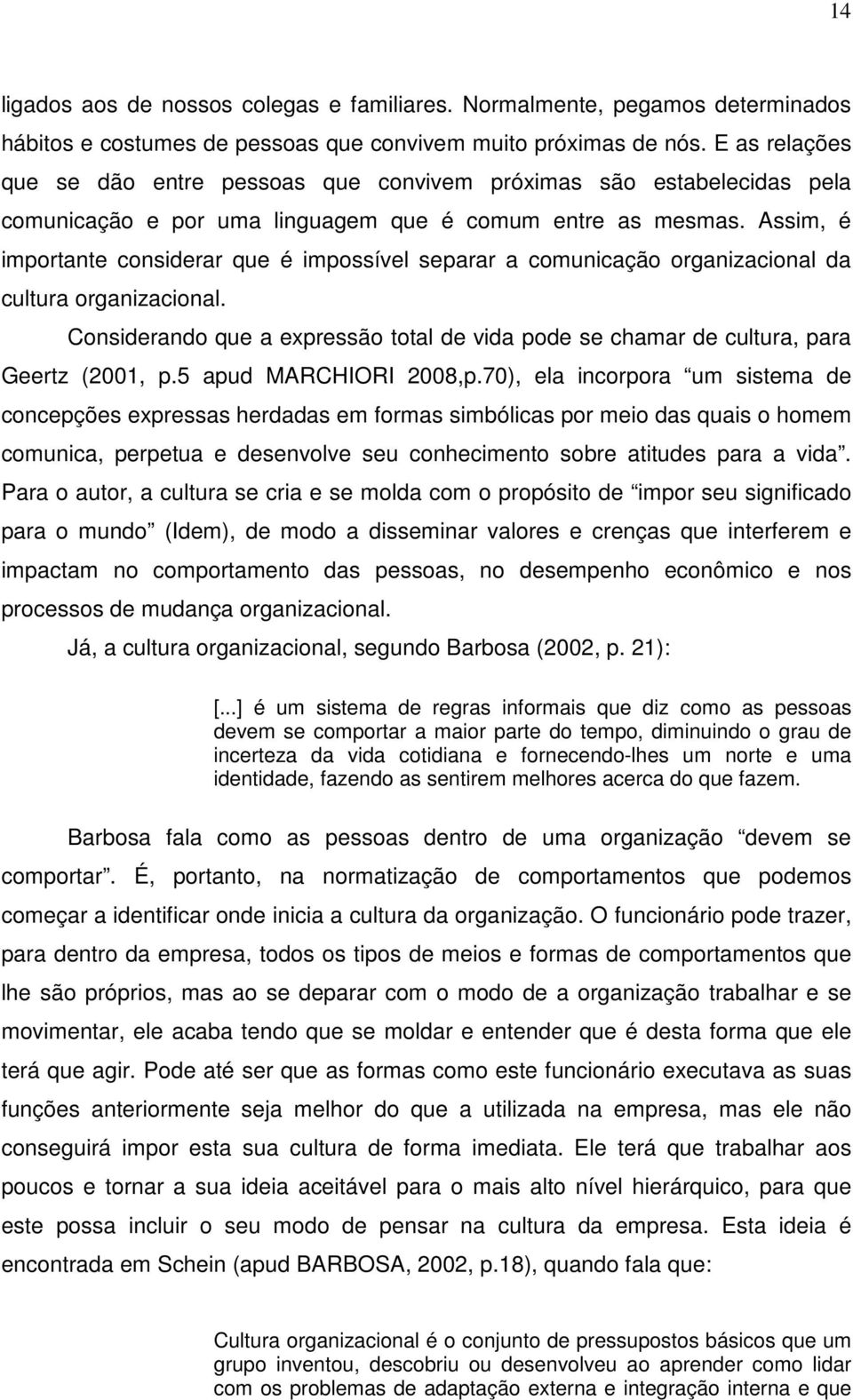 Assim, é importante considerar que é impossível separar a comunicação organizacional da cultura organizacional.