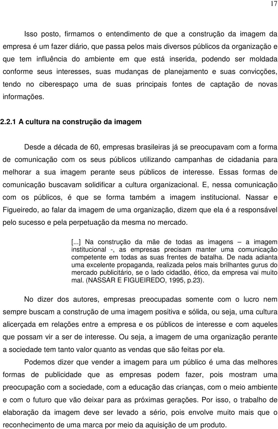 2.1 A cultura na construção da imagem Desde a década de 60, empresas brasileiras já se preocupavam com a forma de comunicação com os seus públicos utilizando campanhas de cidadania para melhorar a