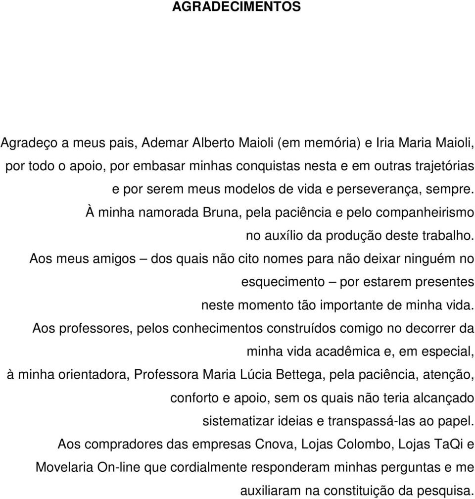 Aos meus amigos dos quais não cito nomes para não deixar ninguém no esquecimento por estarem presentes neste momento tão importante de minha vida.