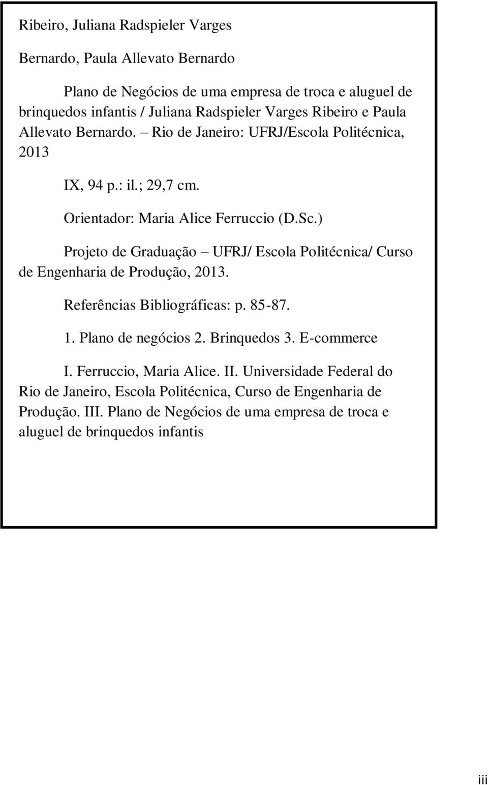 ) Projeto de Graduação UFRJ/ Escola Politécnica/ Curso de Engenharia de Produção, 2013. Referências Bibliográficas: p. 85-87. 1. Plano de negócios 2. Brinquedos 3.