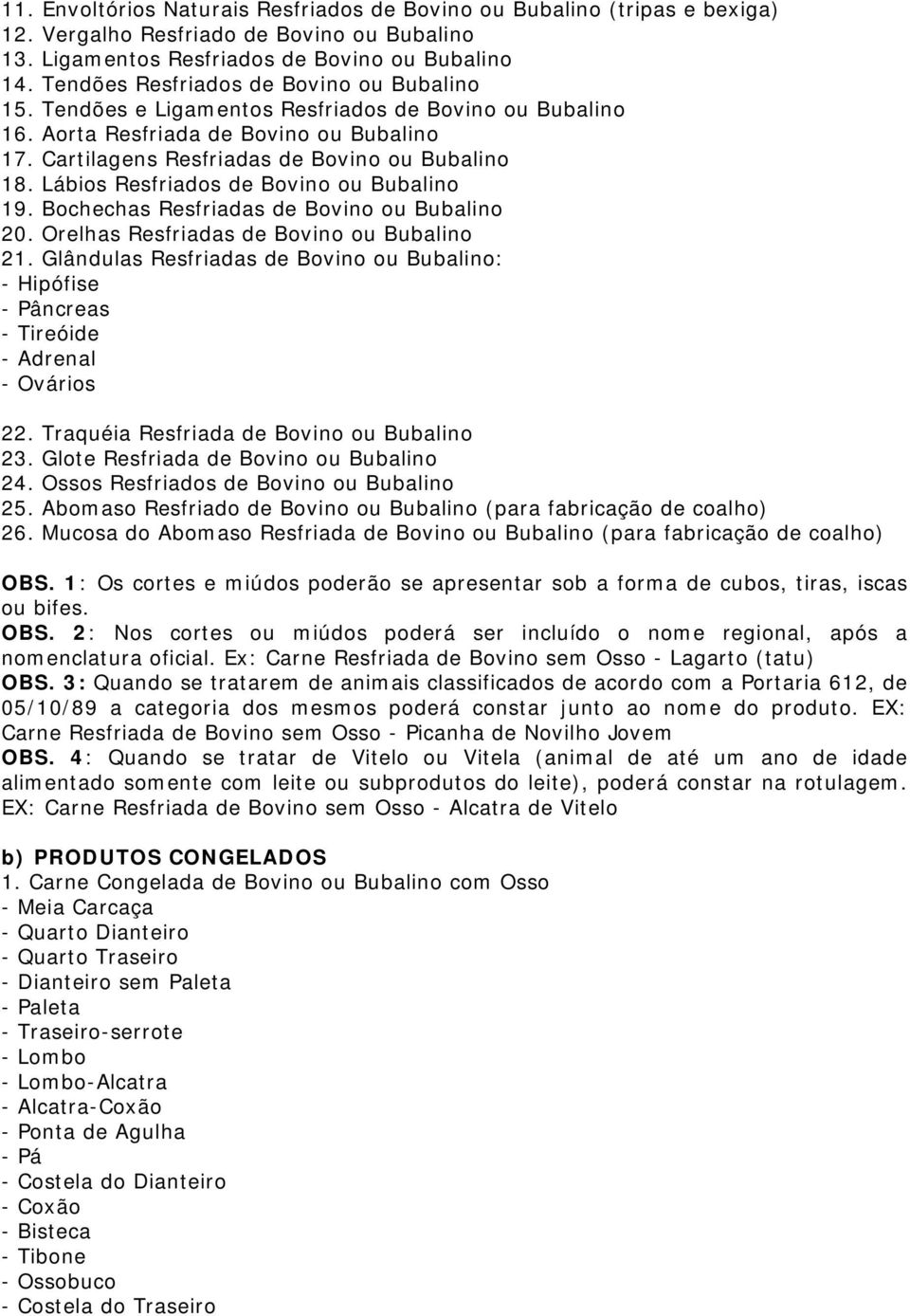 Lábios Resfriados de Bovino ou Bubalino 19. Bochechas Resfriadas de Bovino ou Bubalino 20. Orelhas Resfriadas de Bovino ou Bubalino 21.