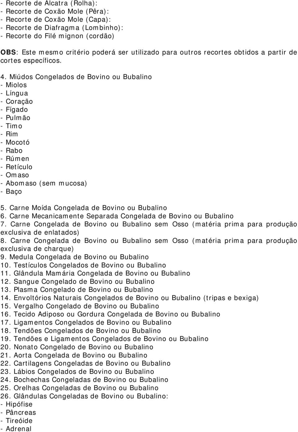 Miúdos Congelados de Bovino ou Bubalino - Miolos - Língua - Coração - Fígado - Pulmão - Timo - Rim - Mocotó - Rabo - Rúmen - Retículo - Omaso - Abomaso (sem mucosa) - Baço 5.