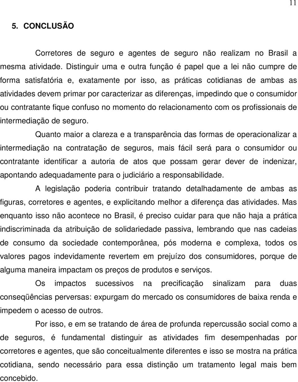 impedindo que o consumidor ou contratante fique confuso no momento do relacionamento com os profissionais de intermediação de seguro.