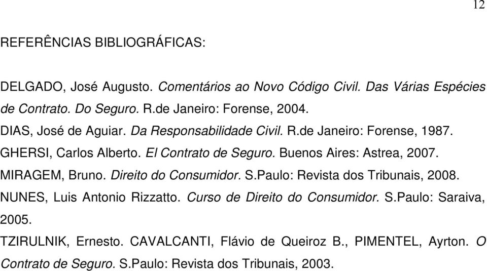 MIRAGEM, Bruno. Direito do Consumidor. S.Paulo: Revista dos Tribunais, 2008. NUNES, Luis Antonio Rizzatto. Curso de Direito do Consumidor. S.Paulo: Saraiva, 2005.