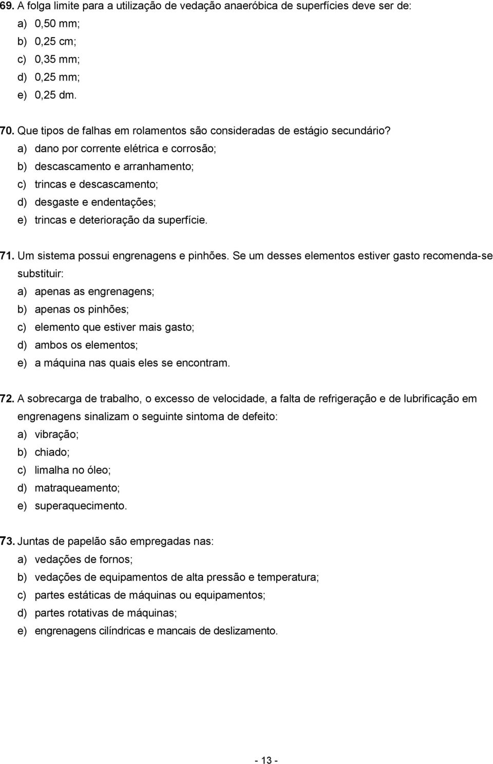 a) dano por corrente elétrica e corrosão; b) descascamento e arranhamento; c) trincas e descascamento; d) desgaste e endentações; e) trincas e deterioração da superfície. 71.