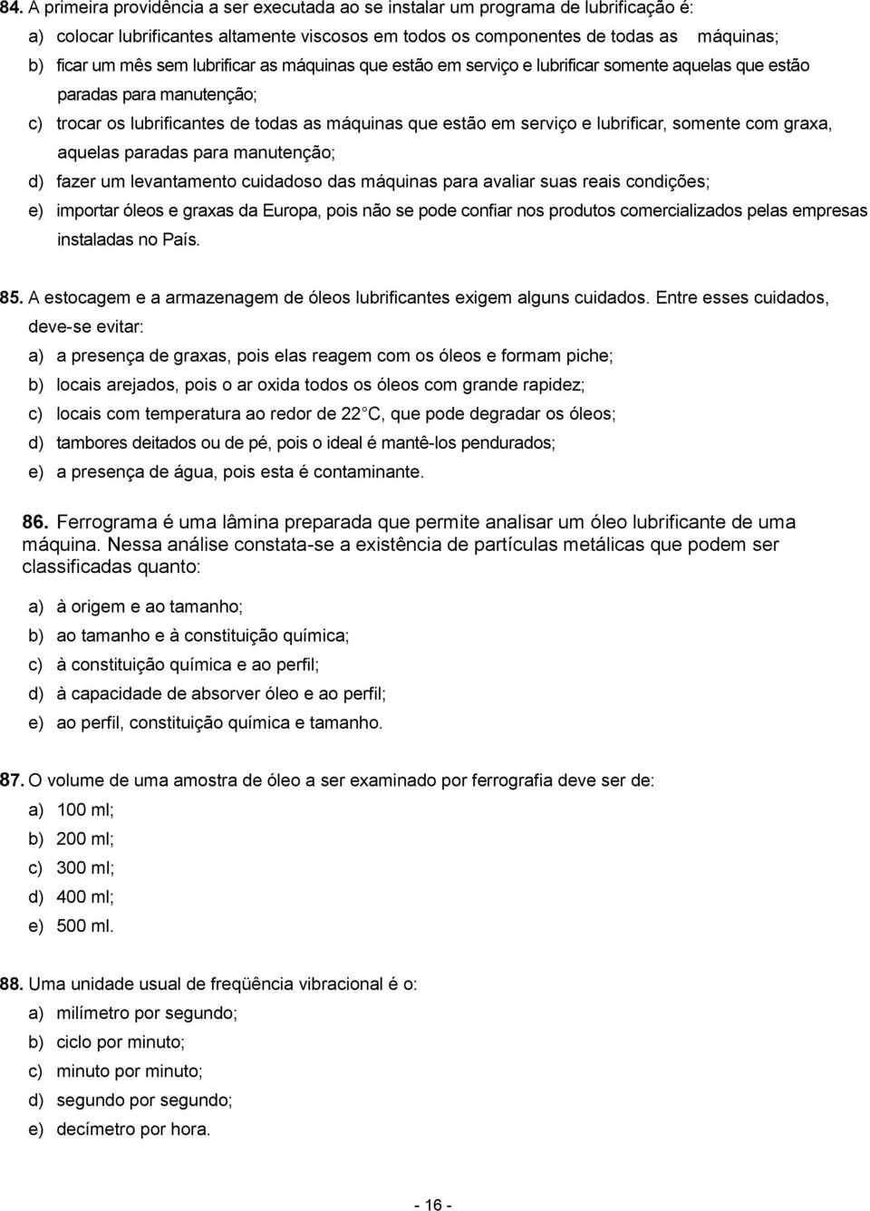 com graxa, aquelas paradas para manutenção; d) fazer um levantamento cuidadoso das máquinas para avaliar suas reais condições; e) importar óleos e graxas da Europa, pois não se pode confiar nos