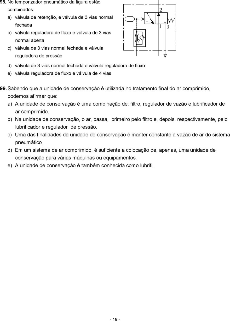 Sabendo que a unidade de conservação é utilizada no tratamento final do ar comprimido, podemos afirmar que: a) A unidade de conservação é uma combinação de: filtro, regulador de vazão e lubrificador