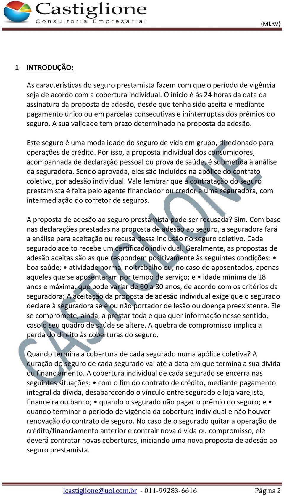 A sua validade tem prazo determinado na proposta de adesão. Este seguro é uma modalidade do seguro de vida em grupo, direcionado para operações de crédito.