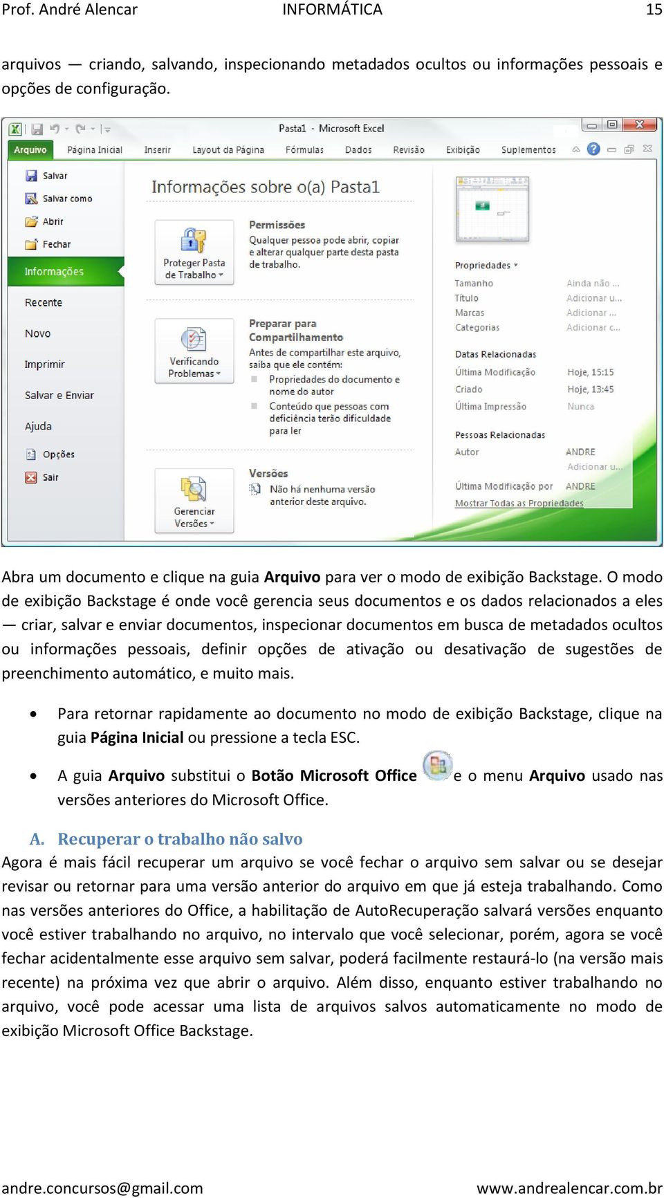 O modo de exibição Backstage é onde você gerencia seus documentos e os dados relacionados a eles criar, salvar e enviar documentos, inspecionar documentos em busca de metadados ocultos ou informações