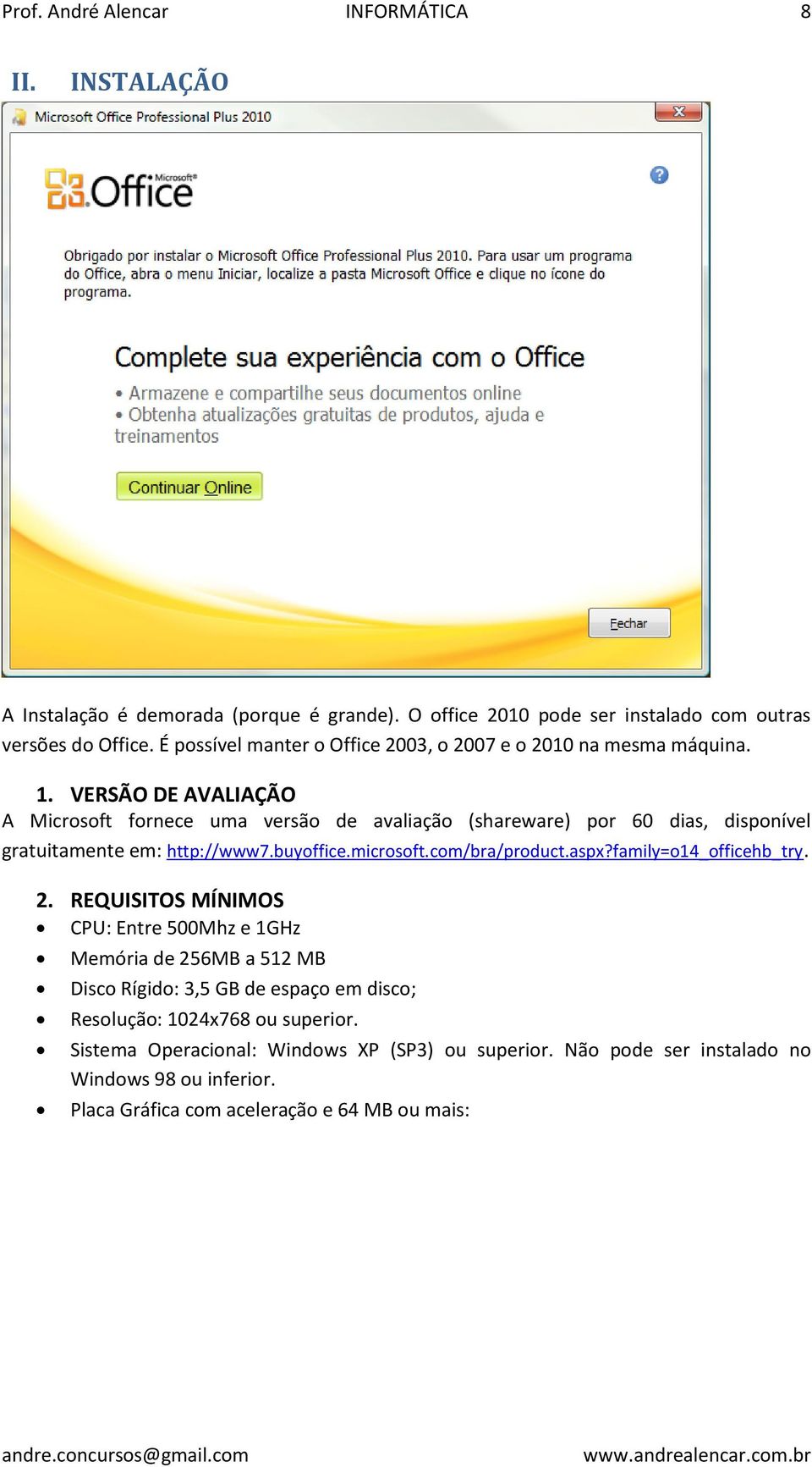 VERSÃO DE AVALIAÇÃO A Microsoft fornece uma versão de avaliação (shareware) por 60 dias, disponível gratuitamente em: http://www7.buyoffice.microsoft.com/bra/product.aspx?